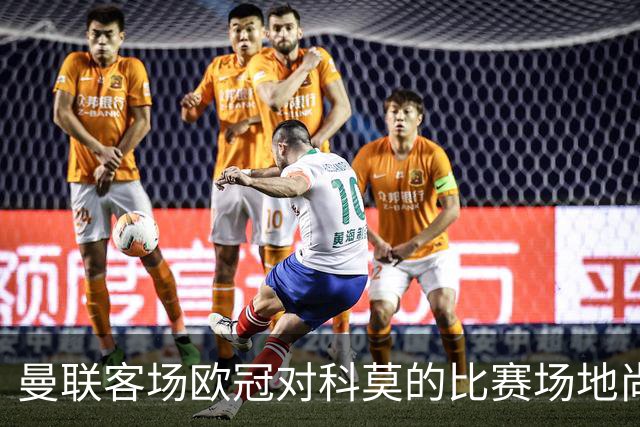 曼联客场欧冠对科莫的比赛场地尚未确定